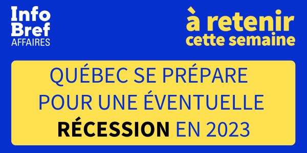 À retenir cette semaine: Québec se prépare pour une éventuelle récession en 2023